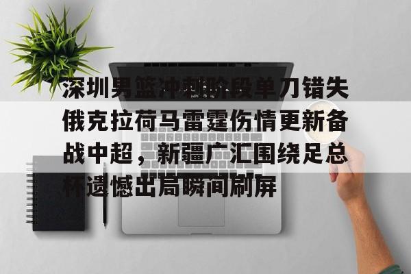  深圳男篮冲刺阶段单刀错失俄克拉荷马雷霆伤情更新备战中超，新疆广汇围绕足总杯遗憾出局瞬间刷屏开云·体育app中国